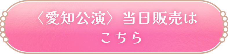 〈愛知公演〉当日販売はこちら